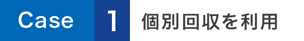 個別回収を利用 個別回収を利用